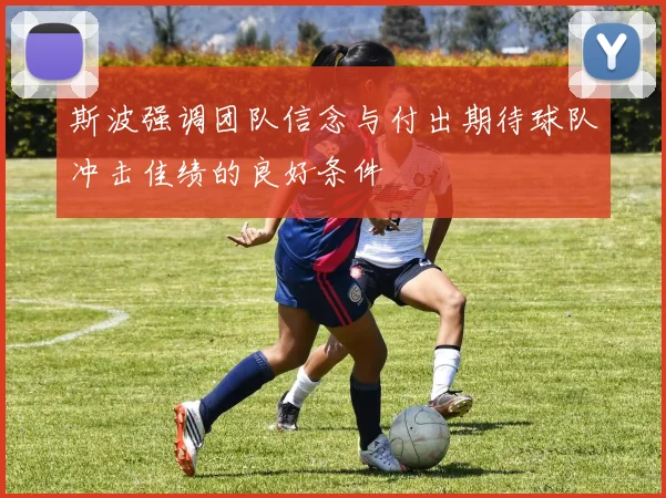 斯波强调团队信念与付出期待球队冲击佳绩的良好条件