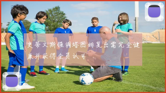 史蒂文斯强调塔图姆复出需完全健康并获得全员认可