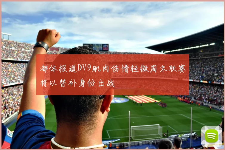 都体报道DV9肌肉伤情轻微周末联赛将以替补身份出战