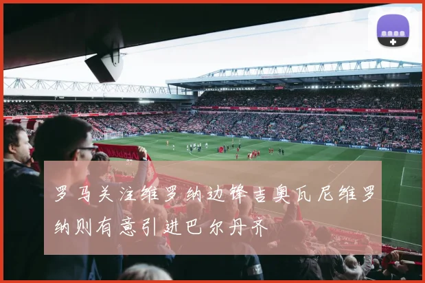 罗马关注维罗纳边锋吉奥瓦尼维罗纳则有意引进巴尔丹齐