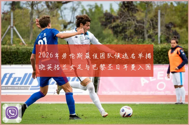 2026年劳伦斯最佳团队候选名单揭晓英格兰女足与巴黎圣日耳曼入围