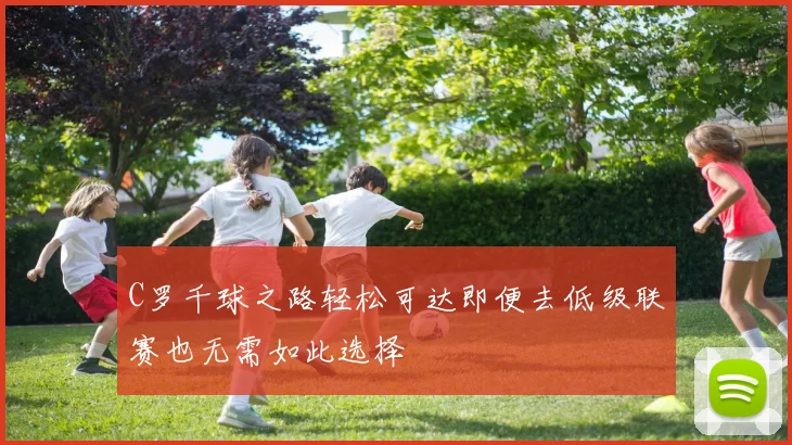 C罗千球之路轻松可达即便去低级联赛也无需如此选择